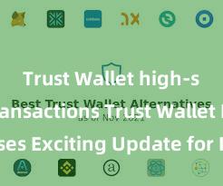 Trust Wallet high-speed transactions Trust Wallet Releases Exciting Update for Improved User Experience