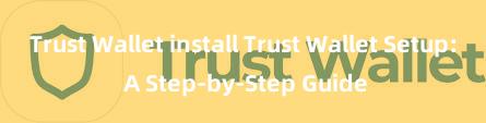 Trust Wallet install Trust Wallet Setup: A Step-by-Step Guide