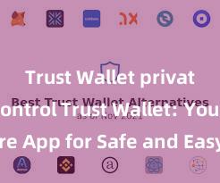 Trust Wallet private key control Trust Wallet: Your Secure App for Safe and Easy Crypto Management