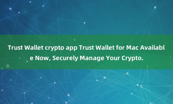 Trust Wallet crypto app Trust Wallet for Mac Available Now, Securely Manage Your Crypto.