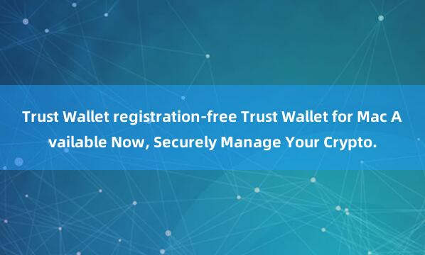 Trust Wallet registration-free Trust Wallet for Mac Available Now, Securely Manage Your Crypto.