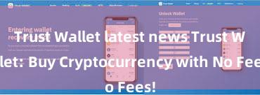 Trust Wallet latest news Trust Wallet: Buy Cryptocurrency with No Fees!