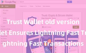 Trust Wallet old version Trust Wallet Ensures Lightning Fast Transactions