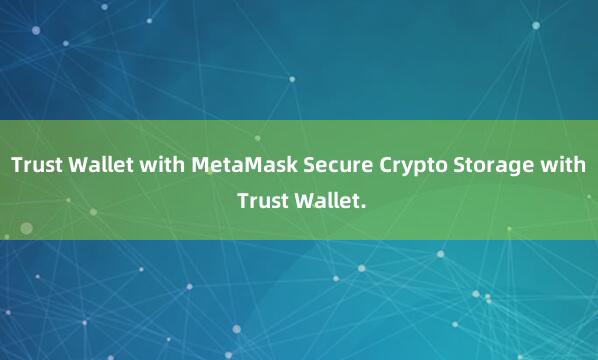 Trust Wallet with MetaMask Secure Crypto Storage with Trust Wallet.