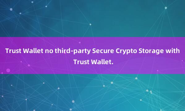 Trust Wallet no third-party Secure Crypto Storage with Trust Wallet.